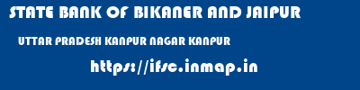 STATE BANK OF BIKANER AND JAIPUR  UTTAR PRADESH KANPUR NAGAR KANPUR   ifsc code
